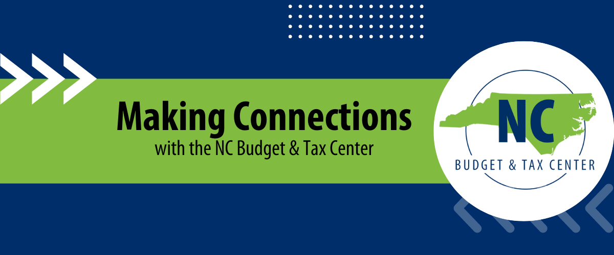 Image that says "Making Connections with the NC Budget & Tax Center," with the BTC logo